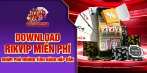 Download Rik Vip Miễn Phí – Khám Phá Những Tính Năng Hấp Dẫn