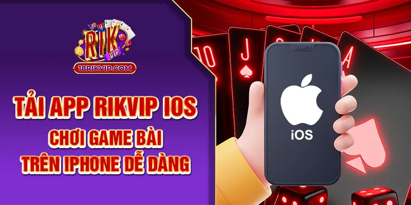 Tải App Rik Vip iOS – Chơi Game Bài Trên iPhone Dễ Dàng