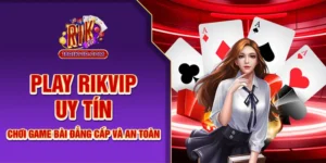 Play Rikvip Uy Tín – Chơi Game Bài Đẳng Cấp và An Toàn