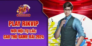 Play Rikvip – Nơi Hội Tụ Các Cao Thủ Game Bài 2024