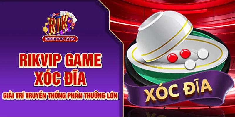 Rikvip Game Xóc Đĩa – Giải Trí Truyền Thống Phần Thưởng Lớn