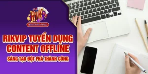 Rikvip Tuyển Dụng Content Offline - Sáng Tạo Đột Phá