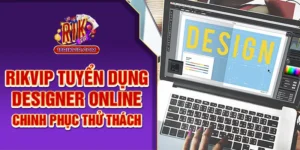 Rikvip Tuyển Dụng Design Online Chinh Phục Thử Thách