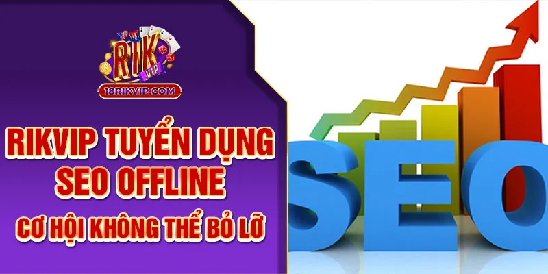 Rikvip Tuyển Dụng SEO Offline - Cơ Hội Không Thể Bỏ Lỡ