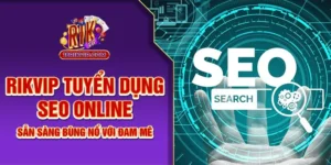 Rikvip Tuyển Dụng SEO Online - Sẵn Sàng Bùng Nổ Với Đam Mê