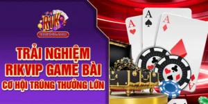 Trải Nghiệm Rikvip Game Bài – Cơ Hội Trúng Thưởng Lớn